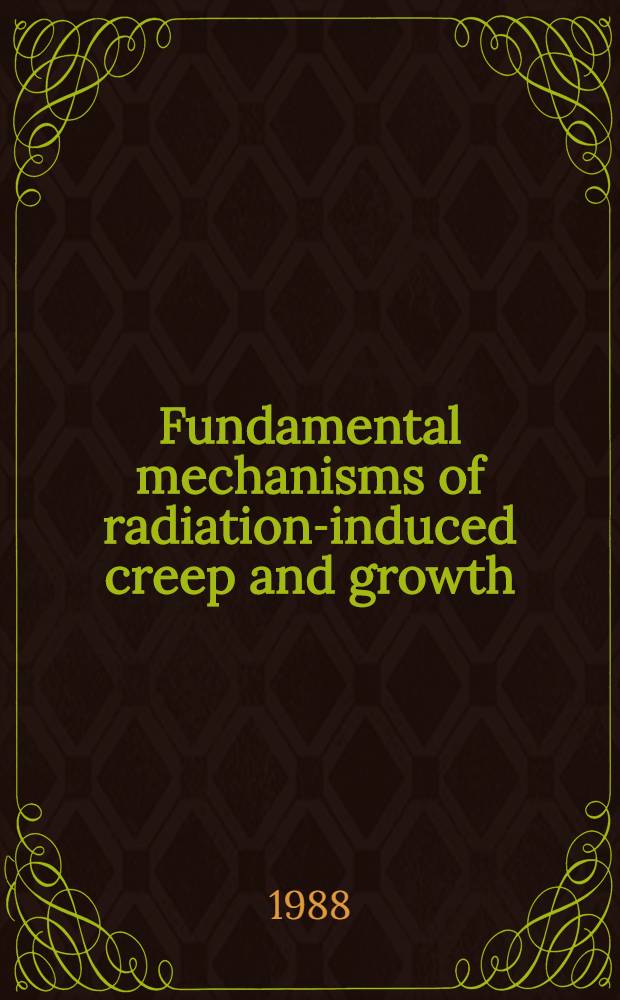Fundamental mechanisms of radiation-induced creep and growth : Proc. of the Intern. conf. on fundamental mechanisms of radiation-induced creep a. growth, Hecla Island, Manitoba, Canada June 22-25, 1987
