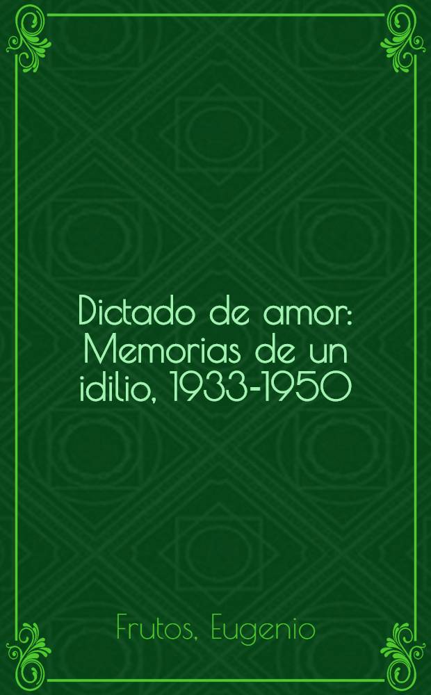 Dictado de amor : Memorias de un idilio, 1933-1950