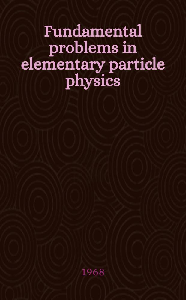 Fundamental problems in elementary particle physics : Proceedings of the Fourteenth Conference on physics at the Univ. of Brussels, Oct. 1967
