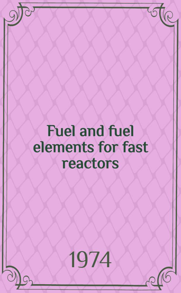 Fuel and fuel elements for fast reactors : Proceedings of a Symposium on fuel and fuel elements for fast reactors, held by the Intern. atomic energy agency in Brussels, 2-6 July 1973 : In 2 vol