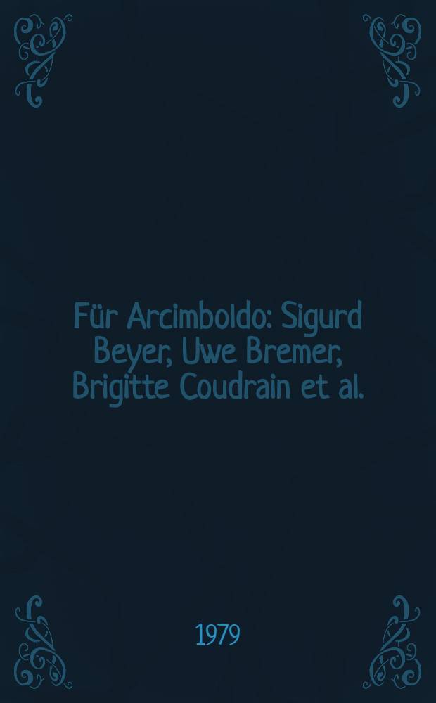 Für Arcimboldo : Sigurd Beyer, Uwe Bremer, Brigitte Coudrain et al. : Katalog der Ausst., Galerie Schmücking, Braunschweig, 10. Okt. - 19. Nov. 1978 etc.