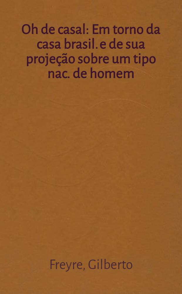 Oh de casal : Em torno da casa brasil. e de sua projeção sobre um tipo nac. de homem