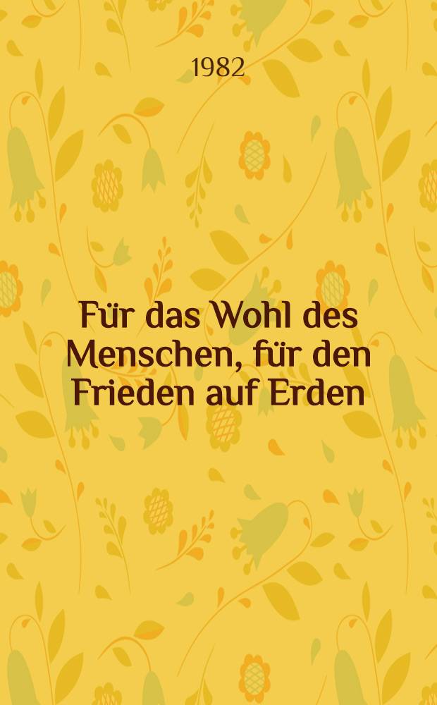 Für das Wohl des Menschen, für den Frieden auf Erden : Zu den Ergebnissen des November-Plenums des ZK der KPdSU (1982 u. der 7. Tagung des Obersten Sowjets der UdSSR der 10. Legislaturperiode
