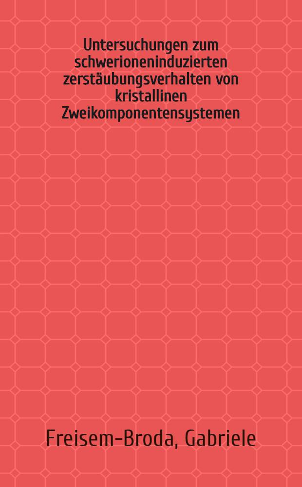 Untersuchungen zum schwerioneninduzierten zerstäubungsverhalten von kristallinen Zweikomponentensystemen : Inaug.-Diss