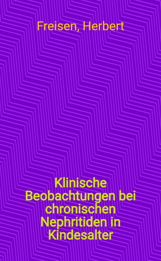Klinische Beobachtungen bei chronischen Nephritiden in Kindesalter : Inaug.-Diss. zur Erlangung der Würde eines doctor med. ... der ... Univ. in Münster : In Gemeinschaft mit der Med. Akad. in Düsseldorf