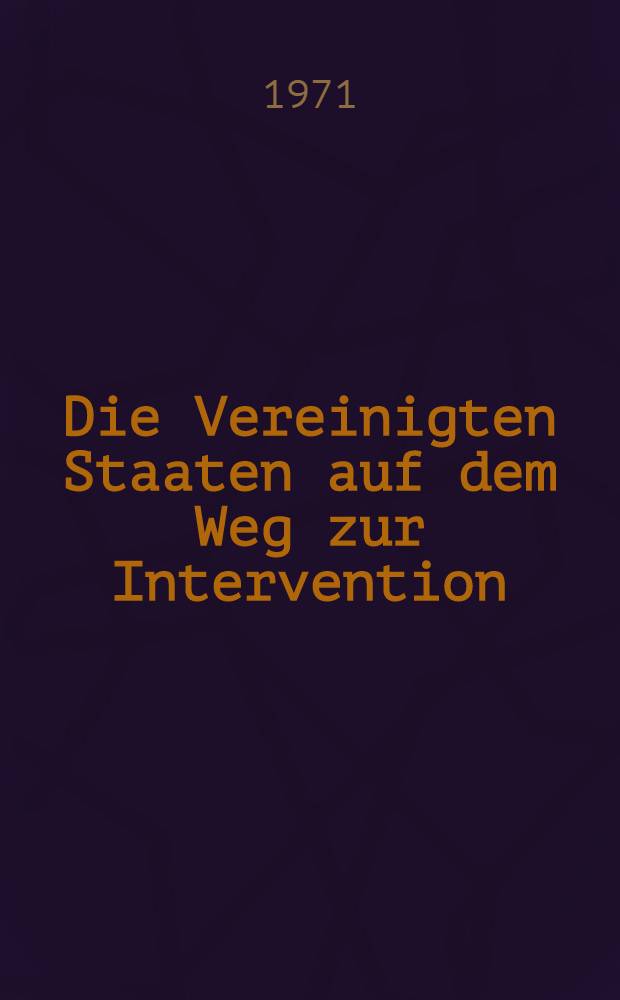 Die Vereinigten Staaten auf dem Weg zur Intervention : Studien zur amerikanischen Au&szlig;enpolitik 1910-1914