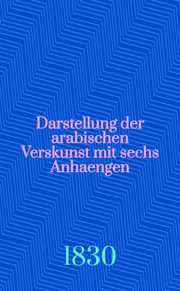 Darstellung der arabischen Verskunst mit sechs Anhaengen