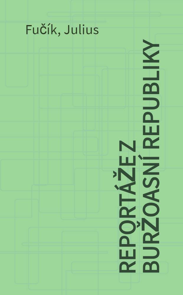 Reportáže z buržoasní republiky : Z let 1929-1934