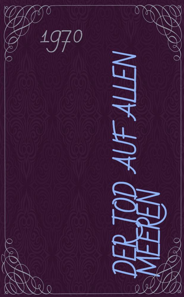 Der Tod auf allen Meeren : Ein Tatsachenbericht zur Geschichte des faschistischen U-Boot-Krieges