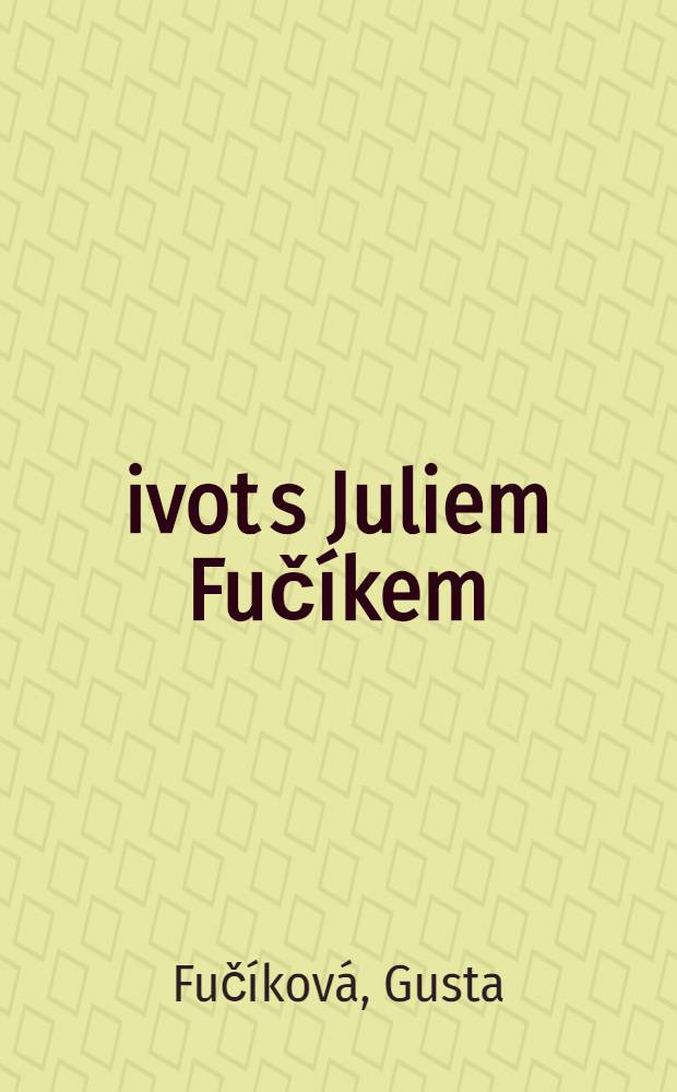 Život s Juliem Fučíkem
