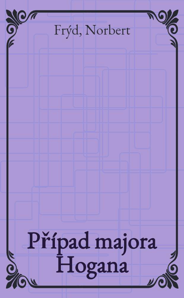 Případ majora Hogana; Druhá smrt Dicka Garzy / Napsal Norbert Frýd