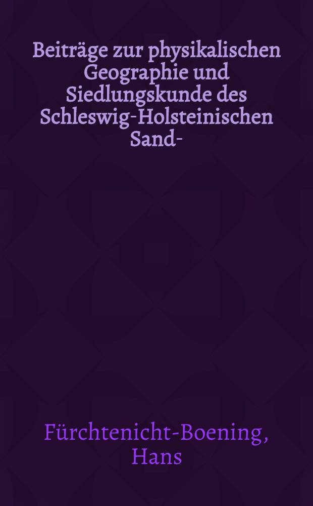 Beiträge zur physikalischen Geographie und Siedlungskunde des Schleswig-Holsteinischen Sandr-(Geest-) Gebietes