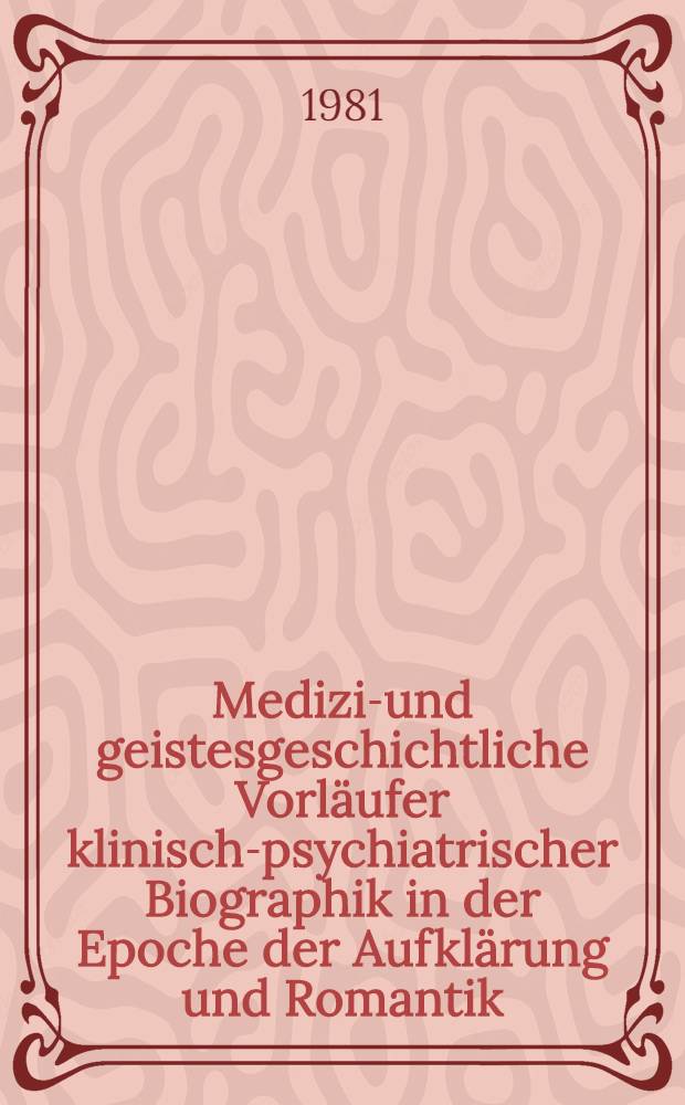 Medizin- und geistesgeschichtliche Vorläufer klinisch-psychiatrischer Biographik in der Epoche der Aufklärung und Romantik : Inaug.-Diss