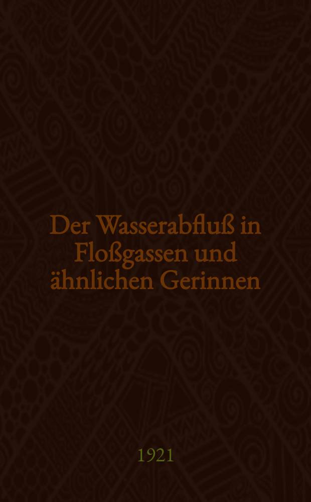 Der Wasserabfluß in Floßgassen und ähnlichen Gerinnen : Beitrag zur Theorie der ungleichförmigen Wasserbewegung