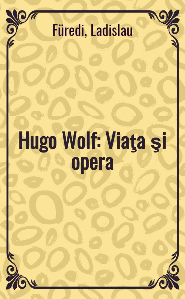 Hugo Wolf : Viaţa şi opera