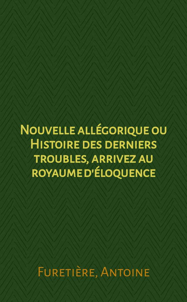 Nouvelle allégorique ou Histoire des derniers troubles, arrivez au royaume d'éloquence