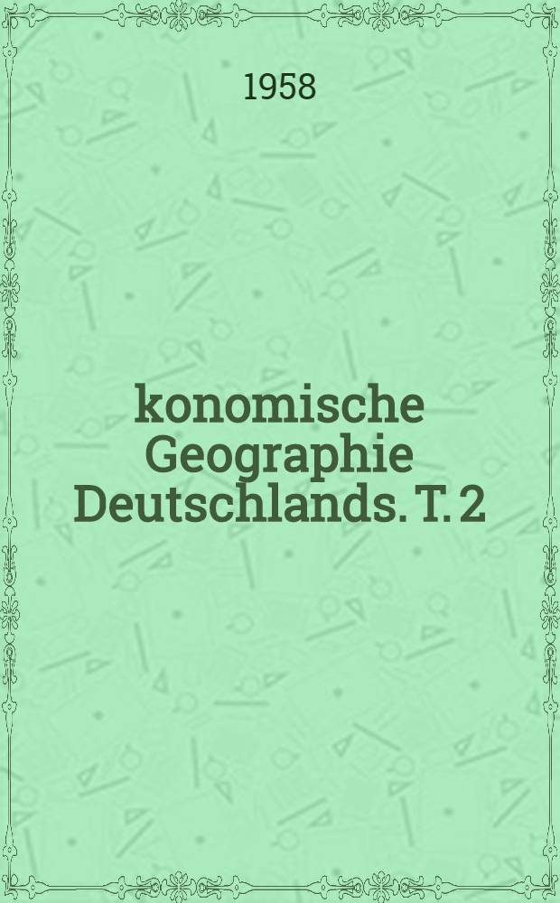 Ökonomische Geographie Deutschlands. T. 2