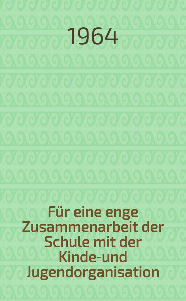 Für eine enge Zusammenarbeit der Schule mit der Kinder- und Jugendorganisation : Lektion