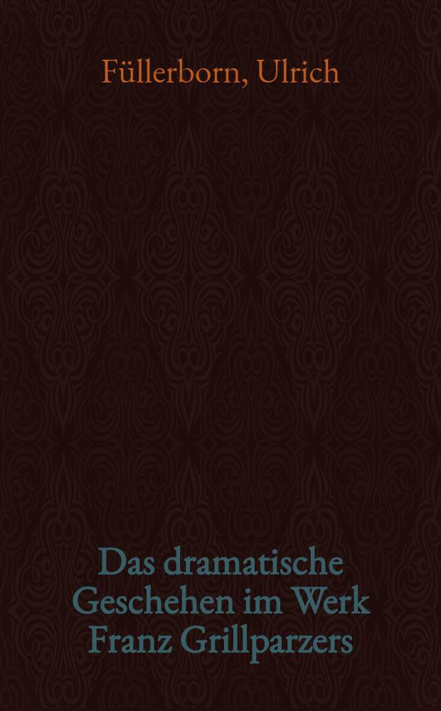 Das dramatische Geschehen im Werk Franz Grillparzers : Ein Beitrag zur Epochenbestimmung der deutschen Dichtung im 19. Jahrhundert