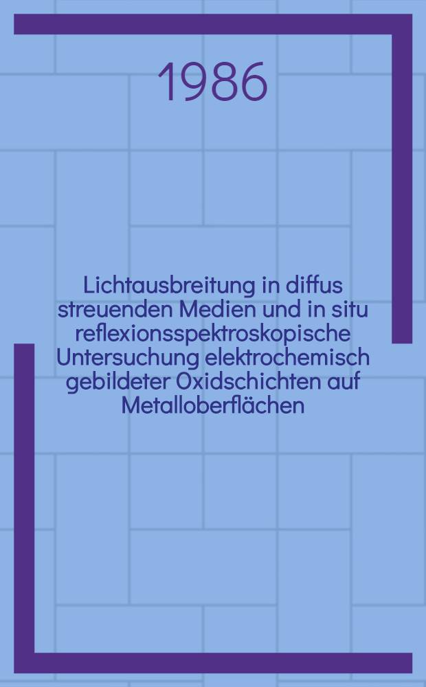 Lichtausbreitung in diffus streuenden Medien und in situ reflexionsspektroskopische Untersuchung elektrochemisch gebildeter Oxidschichten auf Metalloberflächen : Diss