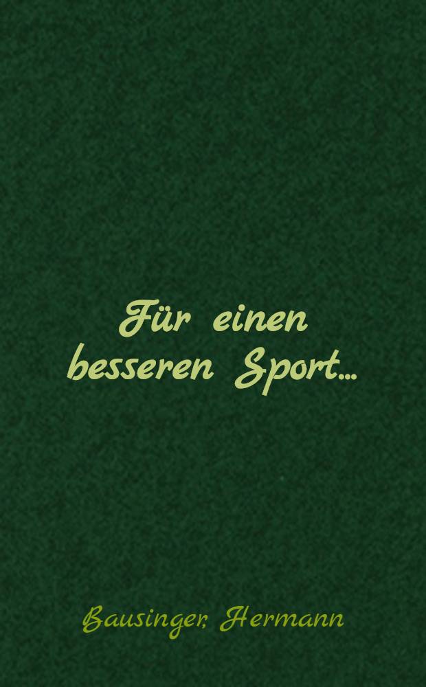 Für einen besseren Sport ... : Themen, Entwicklungen u. Perspektiven aus Sport u. Sportwiss. : Ommo Grupe zum 60. Geburtsstag
