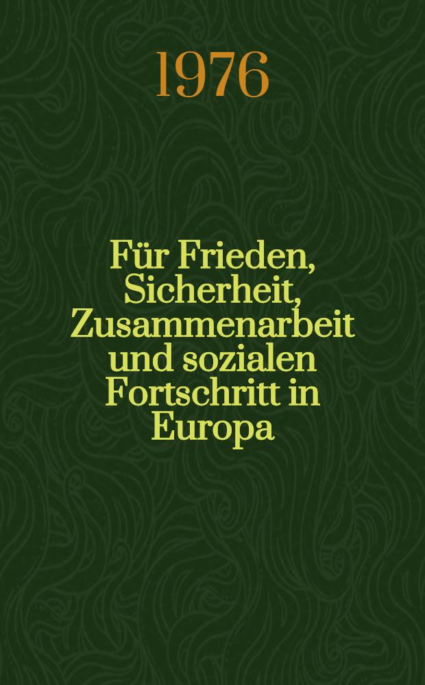 Für Frieden, Sicherheit, Zusammenarbeit und sozialen Fortschritt in Europa : Zu den Ergebnissen der Konf. der kommunistischen und Arbeiterparteien Europas, Berlin 29.-30. Juni 1976