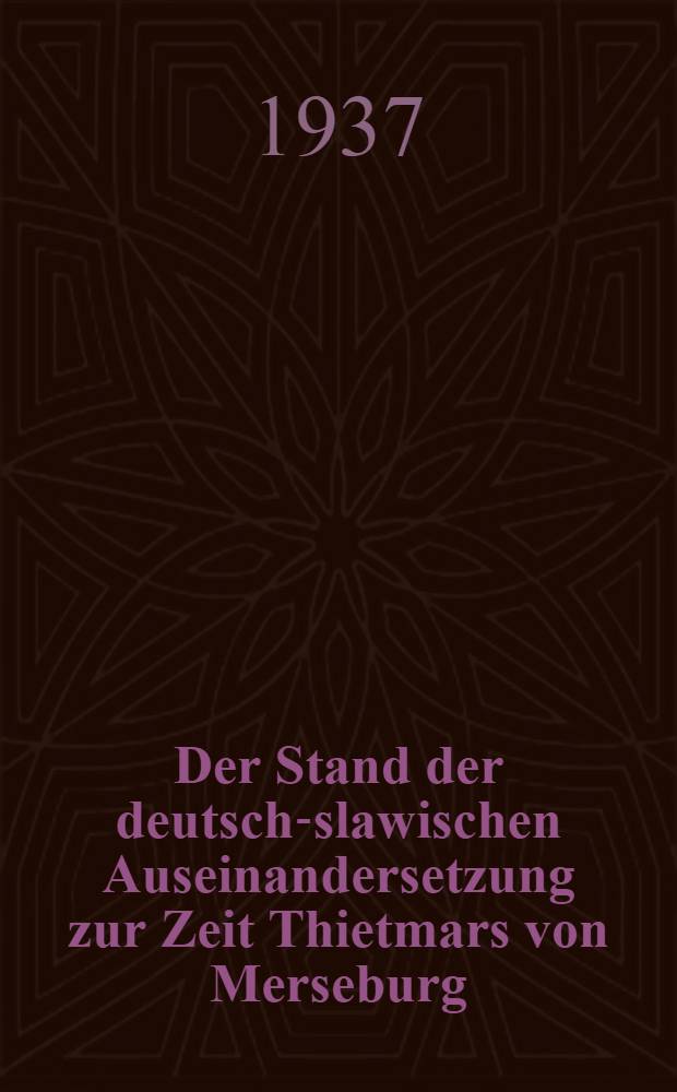 Der Stand der deutsch-slawischen Auseinandersetzung zur Zeit Thietmars von Merseburg (Teildruck) : Inaug.-Diss