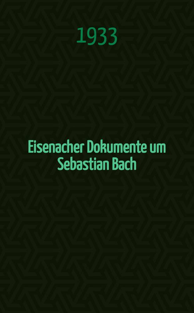 Eisenacher Dokumente um Sebastian Bach : Im Auftrage der Neuen Bachgesellschaft