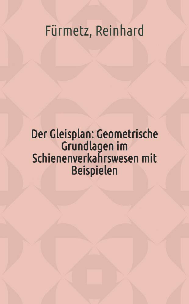 Der Gleisplan : Geometrische Grundlagen im Schienenverkahrswesen mit Beispielen