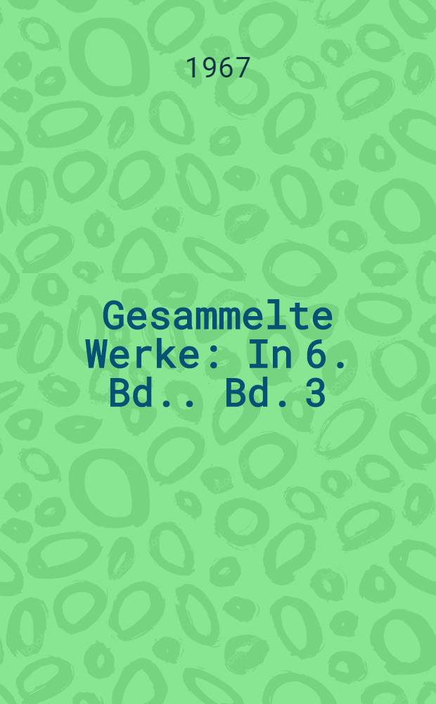 Gesammelte Werke : [In 6. Bd.]. Bd. 3 : Prosa