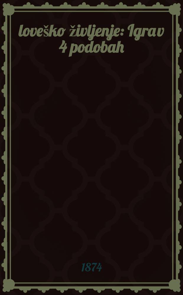 Člove&scaron;ko življenje : Igra v 4 podobah : (Tudi za petje)