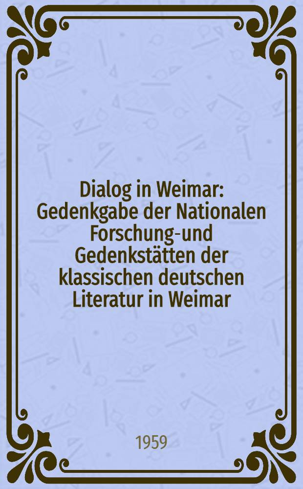 Dialog in Weimar : Gedenkgabe der Nationalen Forschungs- und Gedenkstätten der klassischen deutschen Literatur in Weimar