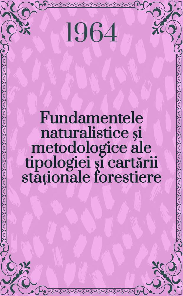Fundamentele naturalistice şi metodologice ale tipologiei şi cartării staţionale forestiere