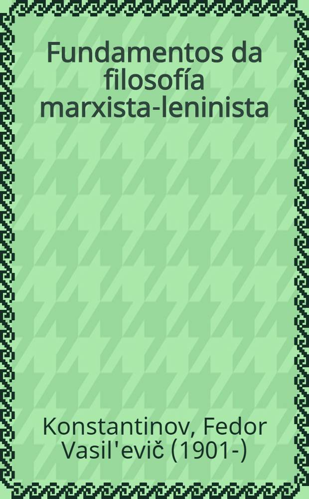 Fundamentos da filosofía marxista-leninista : Manual para los estudiantes de los centros de enseñanza superior : Trad. del ruso ...