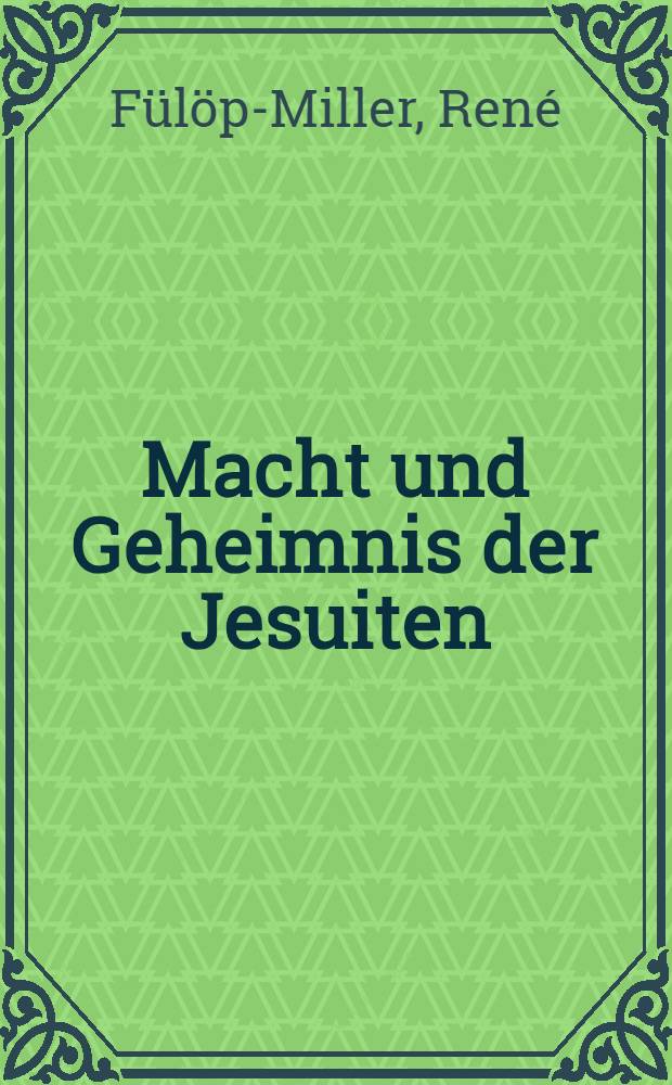 Macht und Geheimnis der Jesuiten : Kulturhistorische Monographie