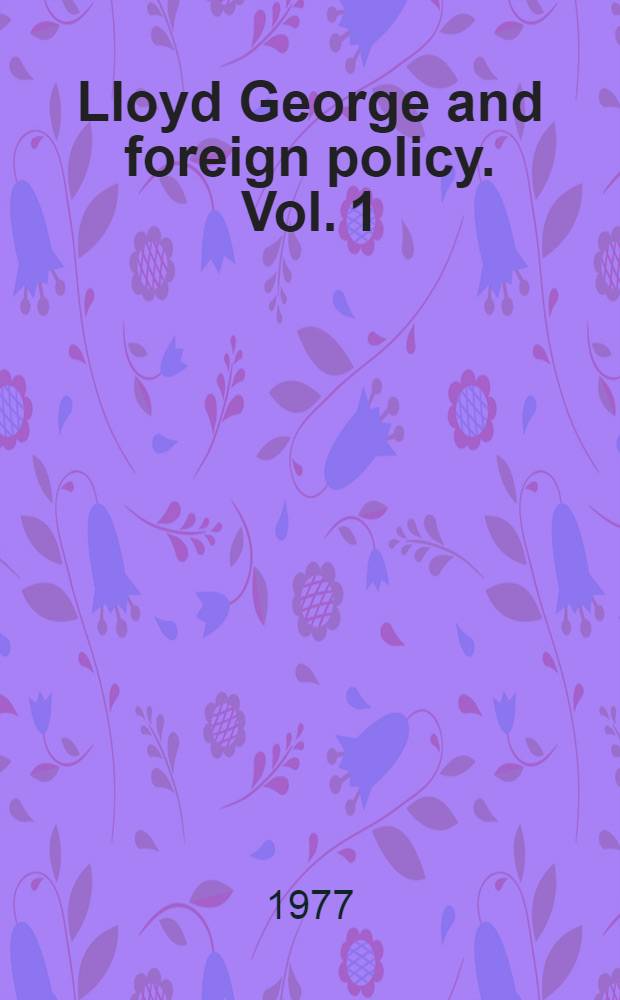 Lloyd George and foreign policy. Vol. 1 : The education of a statesman, 1890-1916