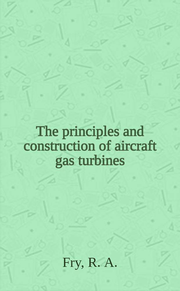 The principles and construction of aircraft gas turbines : A textbook for maintenance engineers