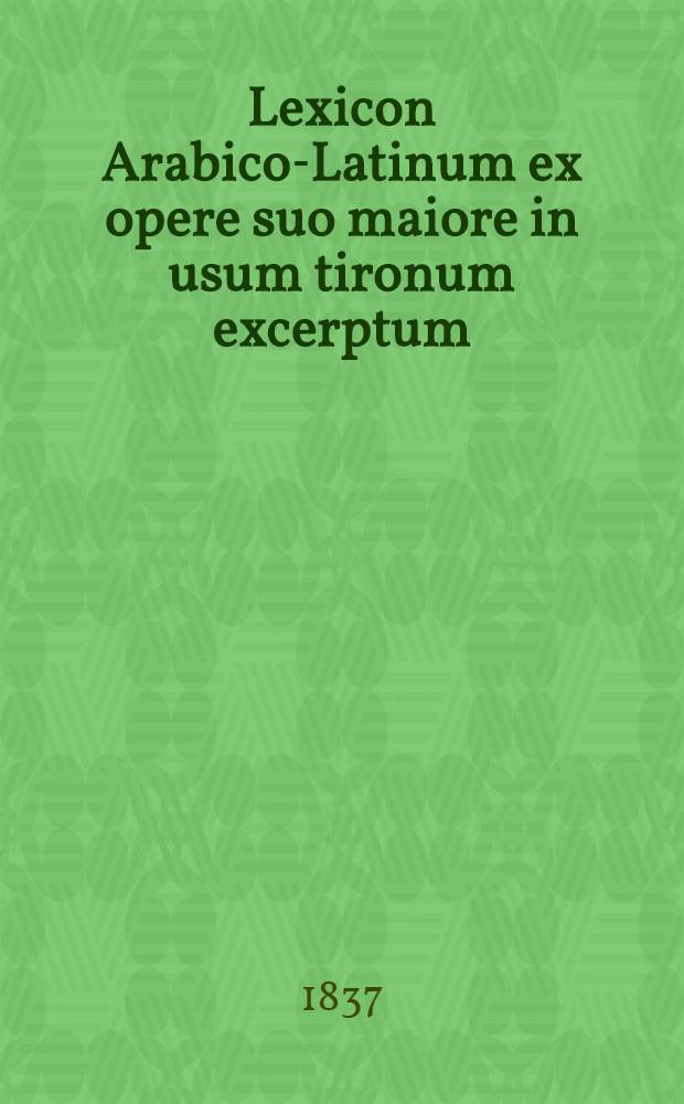 Lexicon Arabico-Latinum ex opere suo maiore in usum tironum excerptum