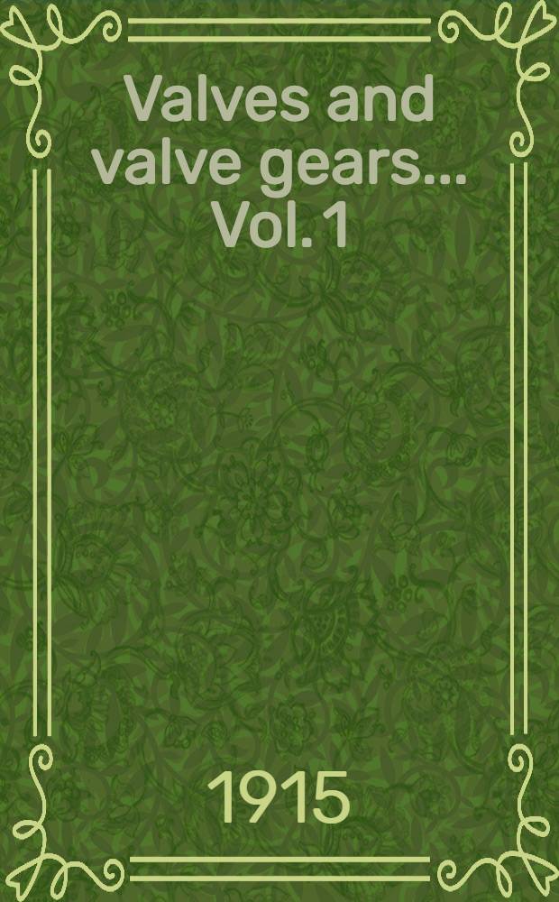 Valves and valve gears ... Vol. 1 : Steam engines and steam turbines