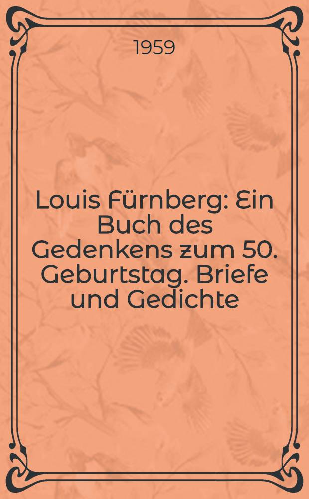 Louis Fürnberg : Ein Buch des Gedenkens zum 50. Geburtstag. [Briefe und Gedichte]