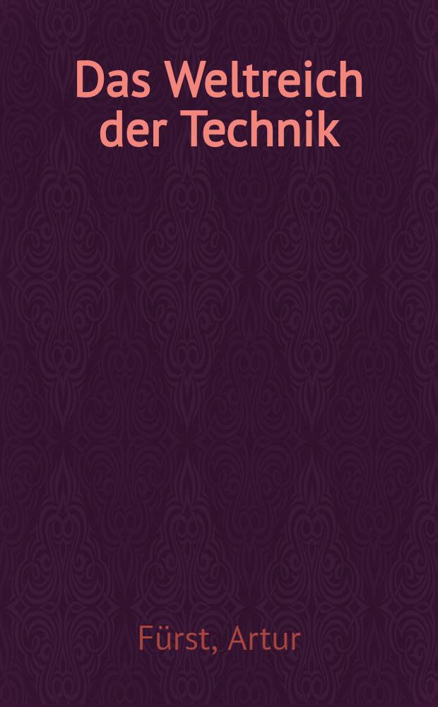 Das Weltreich der Technik : Entwicklung und Gegenwart