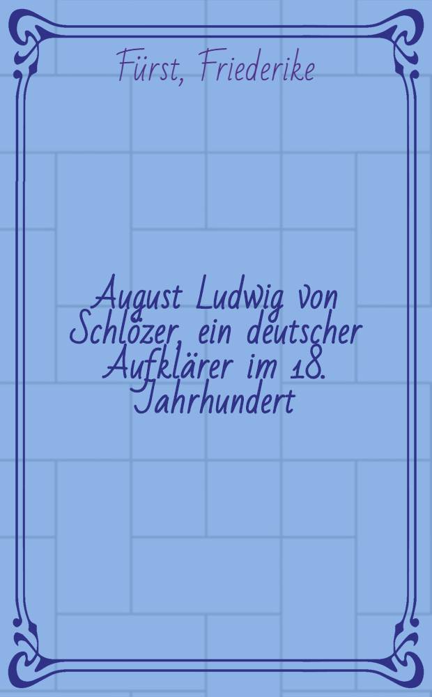 August Ludwig von Schlözer, ein deutscher Aufklärer im 18. Jahrhundert