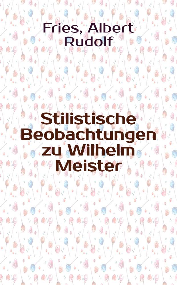 Stilistische Beobachtungen zu Wilhelm Meister : (Theatralische Sendung-Lehrjahre) : Mit Proben angewandter Ästhetik