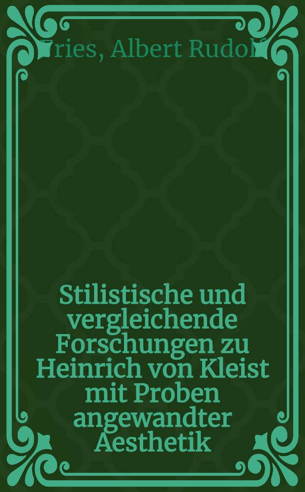 Stilistische und vergleichende Forschungen zu Heinrich von Kleist mit Proben angewandter Aesthetik