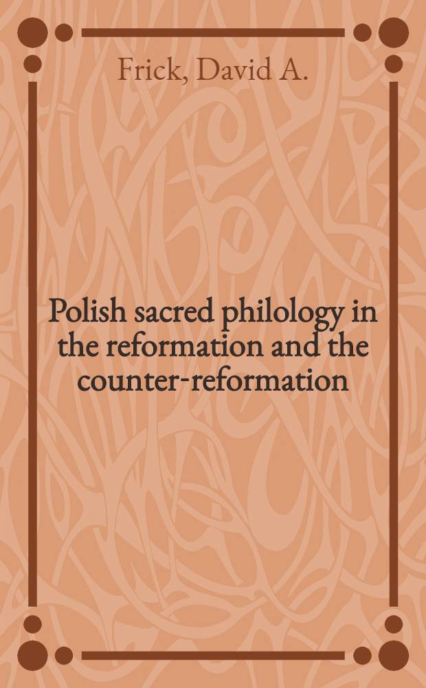 Polish sacred philology in the reformation and the counter-reformation : Chapters in the history of the controversies (1551-1632)