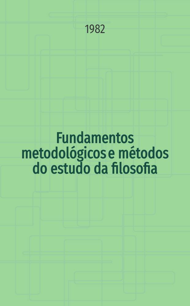 Fundamentos metodológicos e métodos do estudo da filosofia : Compêndio