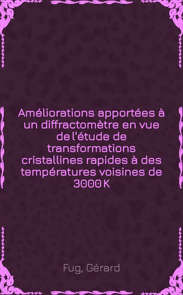 Améliorations apportées à un diffractomètre en vue de l'étude de transformations cristallines rapides à des températures voisines de 3000 K : Application au problème de la graphitisation : Thèse prés. devant l'Univ. de Bordeaux I ..