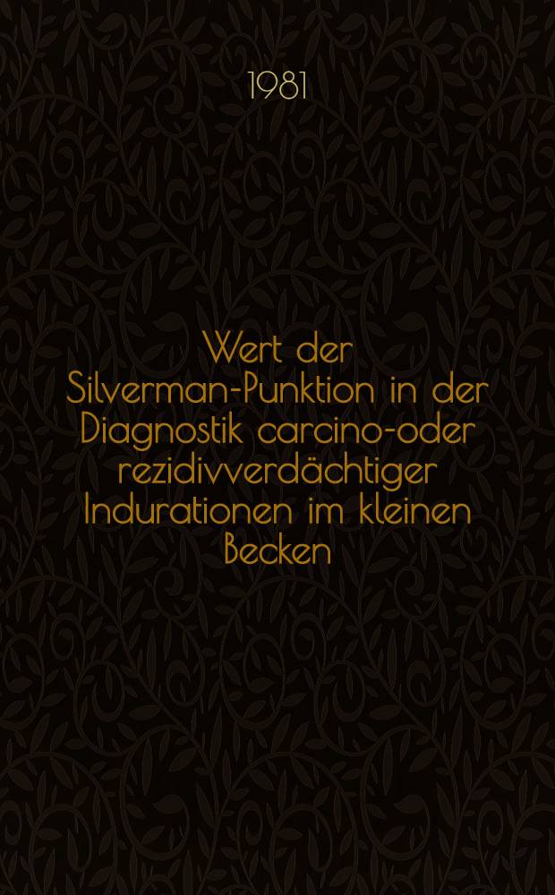 Wert der Silverman-Punktion in der Diagnostik carcinom- oder rezidivverd&auml;chtiger Indurationen im kleinen Becken : Inaug.-Diss