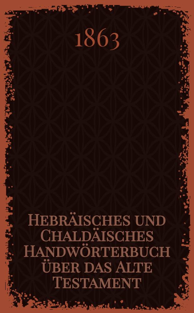Hebräisches und Chaldäisches Handwörterbuch über das Alte Testament : Mit einer Einleitung eine kurze Geschichte der hebräischen Lexikographie enthaltend. T. 2 : נ - ת