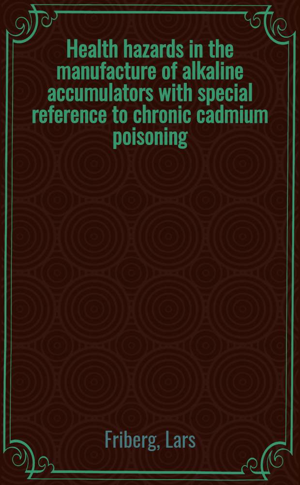 Health hazards in the manufacture of alkaline accumulators with special reference to chronic cadmium poisoning : A clinical and experimental study